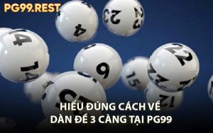 Hiểu Đúng Cách Về Dàn Đề 3 Càng Tại PG99