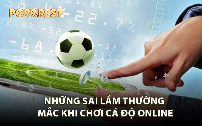 Những Sai Lầm Thường Mắc Khi Chơi Cá Độ Online