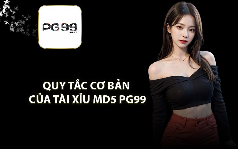 Quy tắc cơ bản của Tài Xỉu MD5 PG99