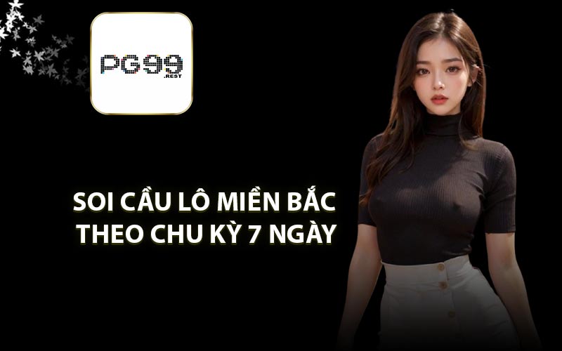 Soi cầu lô miền Bắc theo chu kỳ 7 ngày