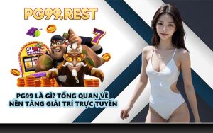 PG99 là gì? Tổng quan về nền tảng giải trí trực tuyến